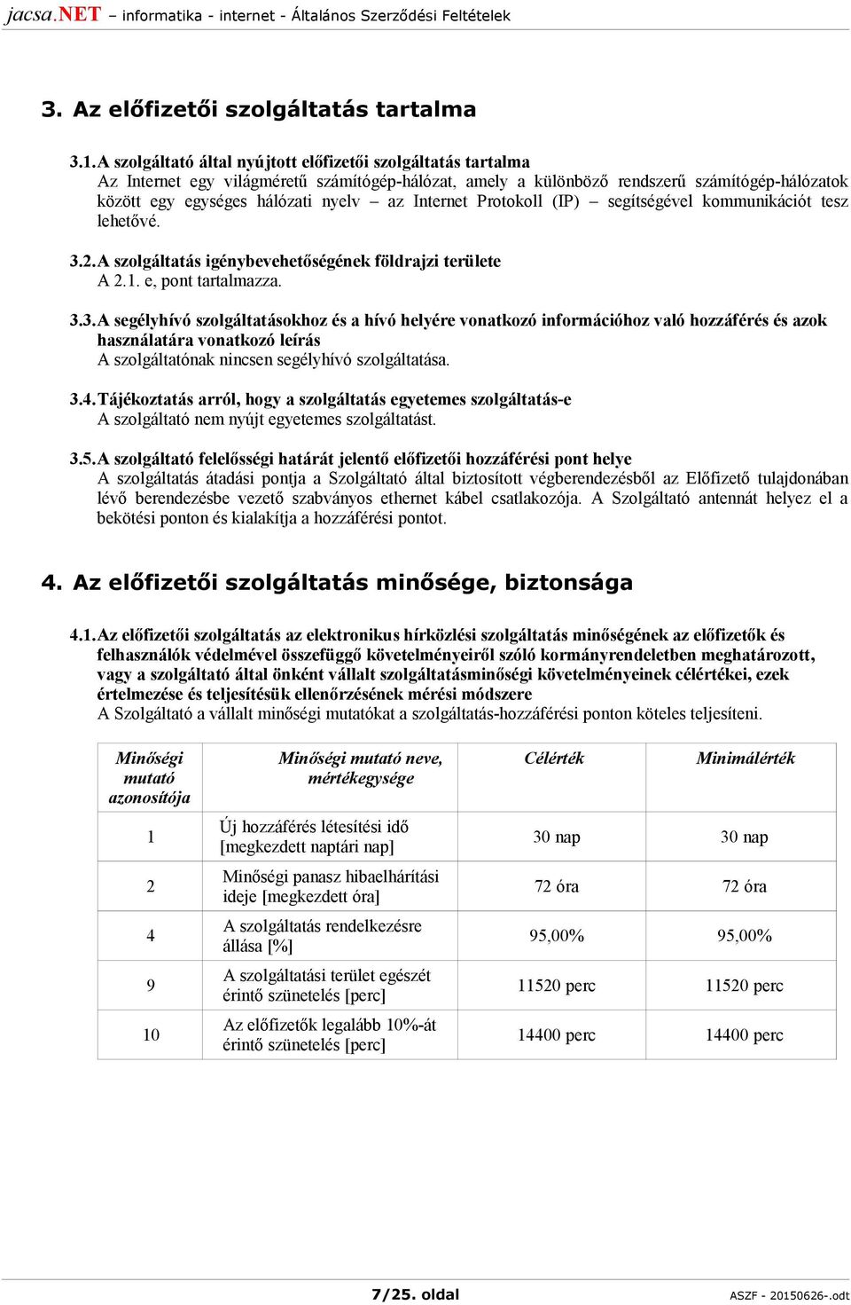 Internet Protokoll (IP) segítségével kommunikációt tesz lehetővé. 3.