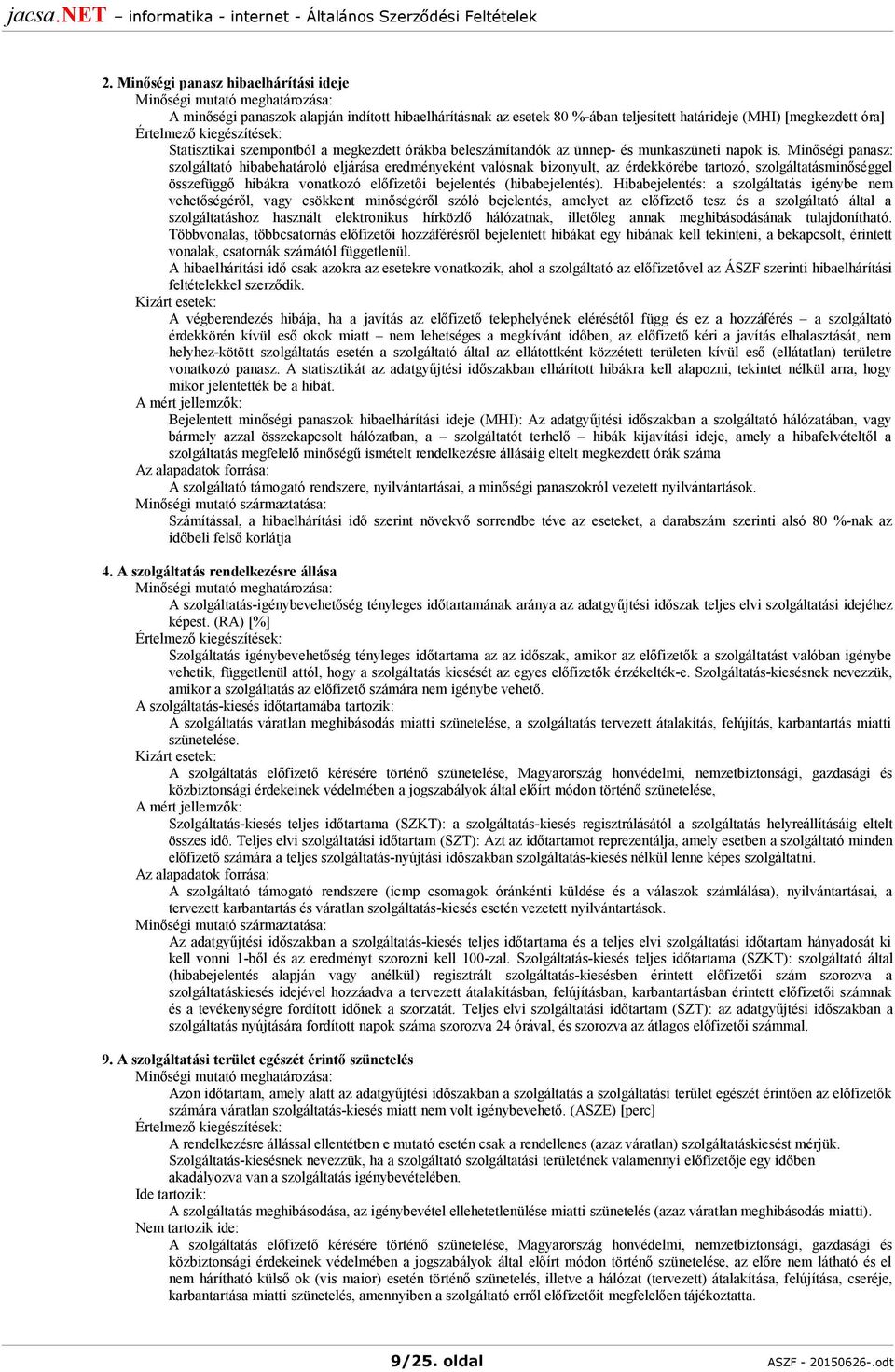 Minőségi panasz: szolgáltató hibabehatároló eljárása eredményeként valósnak bizonyult, az érdekkörébe tartozó, szolgáltatásminőséggel összefüggő hibákra vonatkozó előfizetői bejelentés