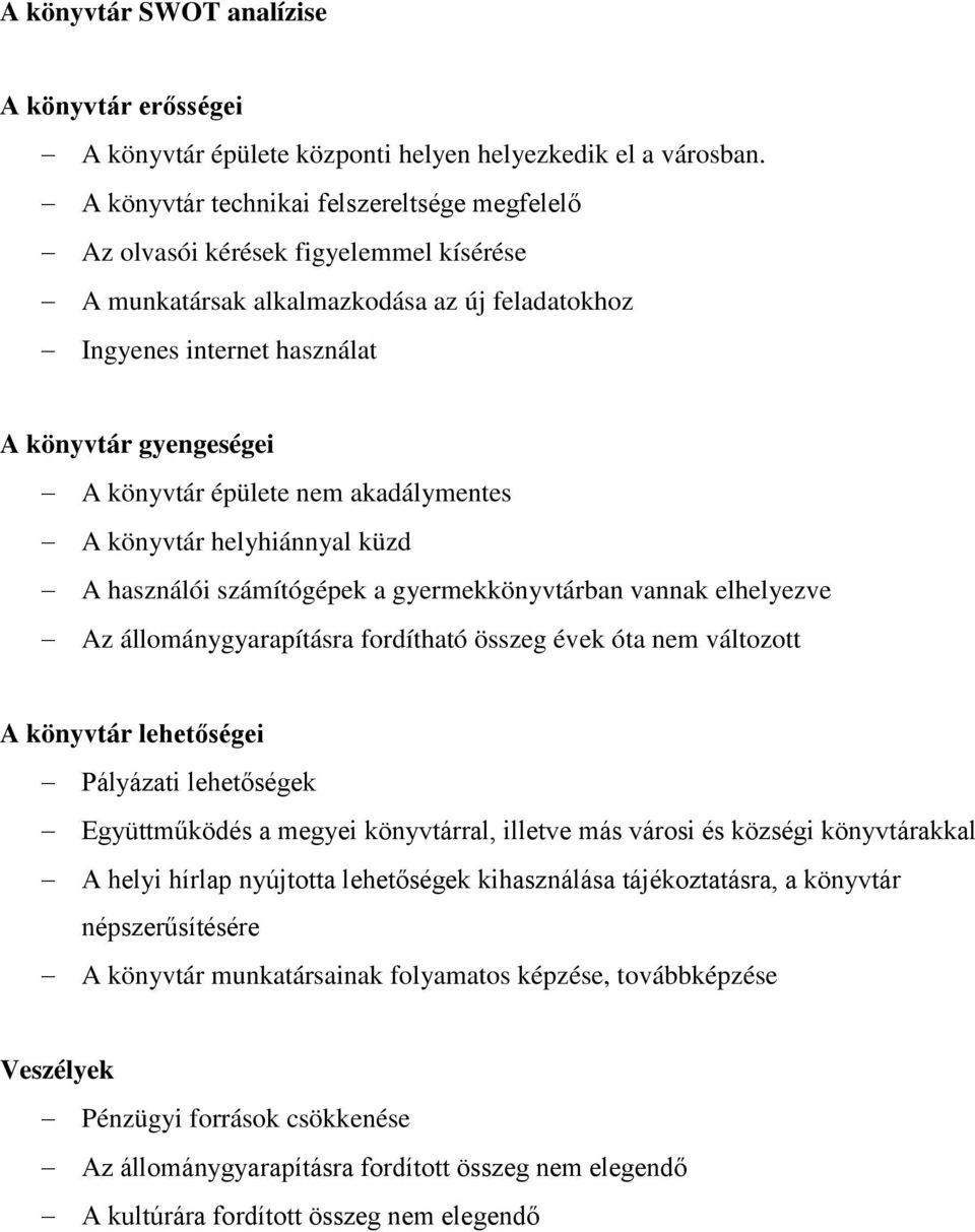 épülete nem akadálymentes A könyvtár helyhiánnyal küzd A használói számítógépek a gyermekkönyvtárban vannak elhelyezve Az állománygyarapításra fordítható összeg évek óta nem változott A könyvtár