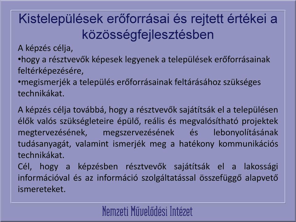 A képzés célja továbbá, hogy a résztvevők sajátítsák el a településen élők valós szükségleteire épülő, reális és megvalósítható projektek megtervezésének,