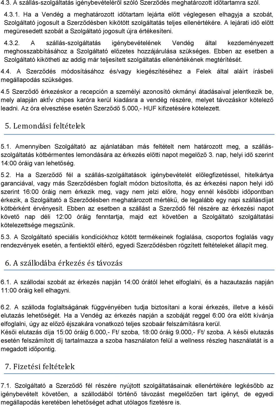 A lejárati idő előtt megüresedett szobát a Szolgáltató jogosult újra értékesíteni. 4.3.2.