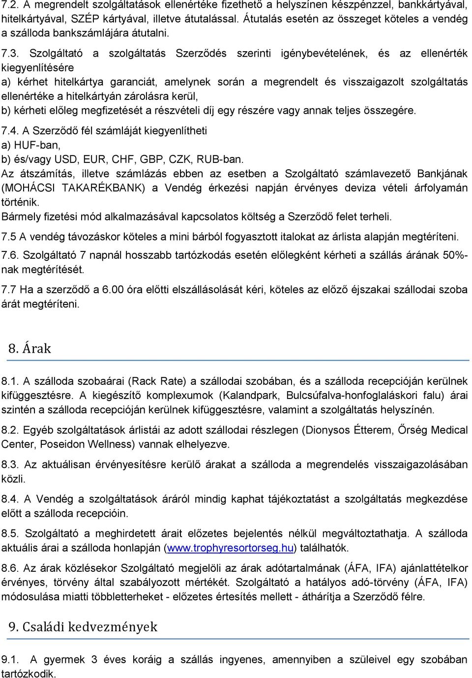 Szolgáltató a szolgáltatás Szerződés szerinti igénybevételének, és az ellenérték kiegyenlítésére a) kérhet hitelkártya garanciát, amelynek során a megrendelt és visszaigazolt szolgáltatás ellenértéke