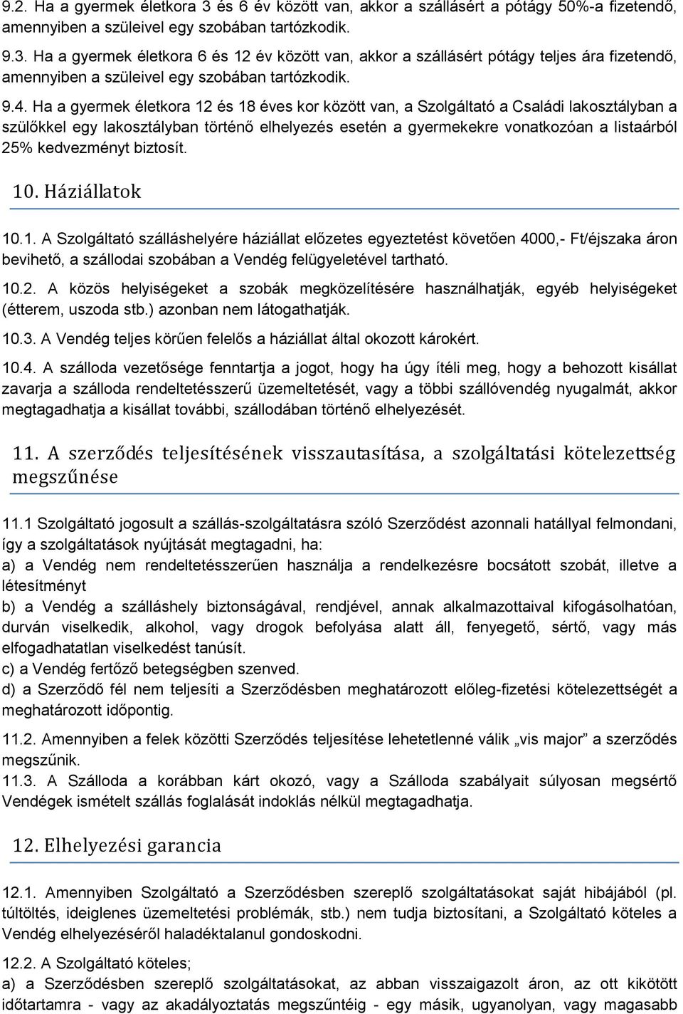 kedvezményt biztosít. 10. Háziállatok 10.1. A Szolgáltató szálláshelyére háziállat előzetes egyeztetést követően 4000,- Ft/éjszaka áron bevihető, a szállodai szobában a Vendég felügyeletével tartható.