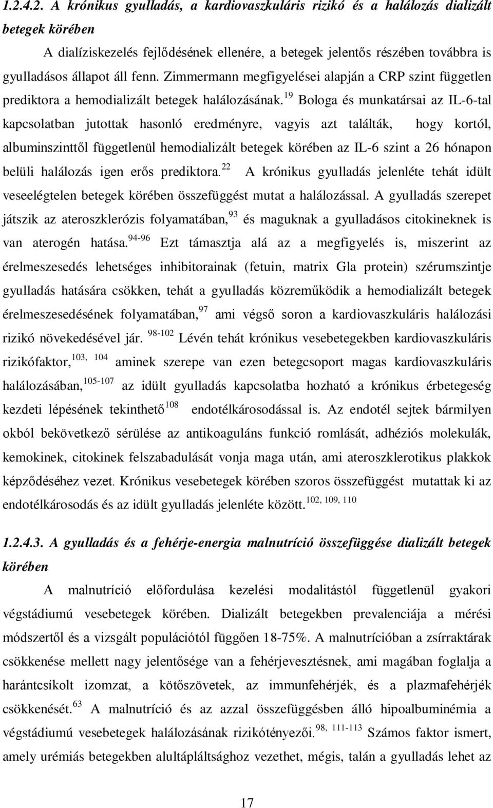 19 Bologa és munkatársai az IL-6-tal kapcsolatban jutottak hasonló eredményre, vagyis azt találták, hogy kortól, albuminszinttől függetlenül hemodializált betegek körében az IL-6 szint a 26 hónapon