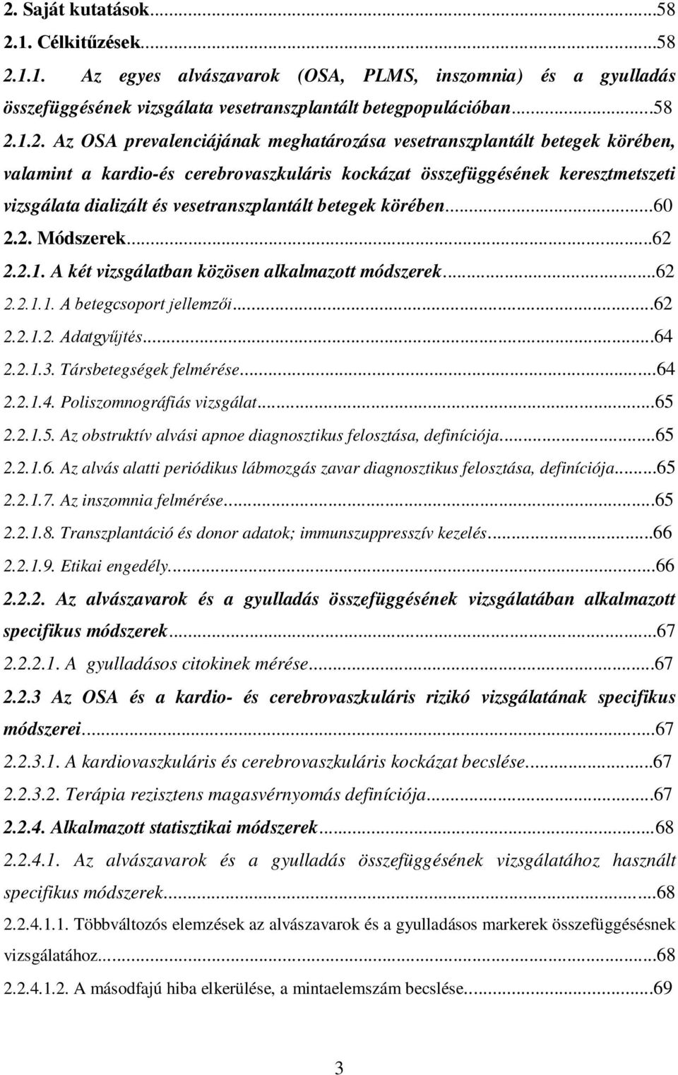 körében...60 2.2. Módszerek...62 2.2.1. A két vizsgálatban közösen alkalmazott módszerek...62 2.2.1.1. A betegcsoport jellemzői...62 2.2.1.2. Adatgyűjtés...64 2.2.1.3. Társbetegségek felmérése...64 2.2.1.4. Poliszomnográfiás vizsgálat.