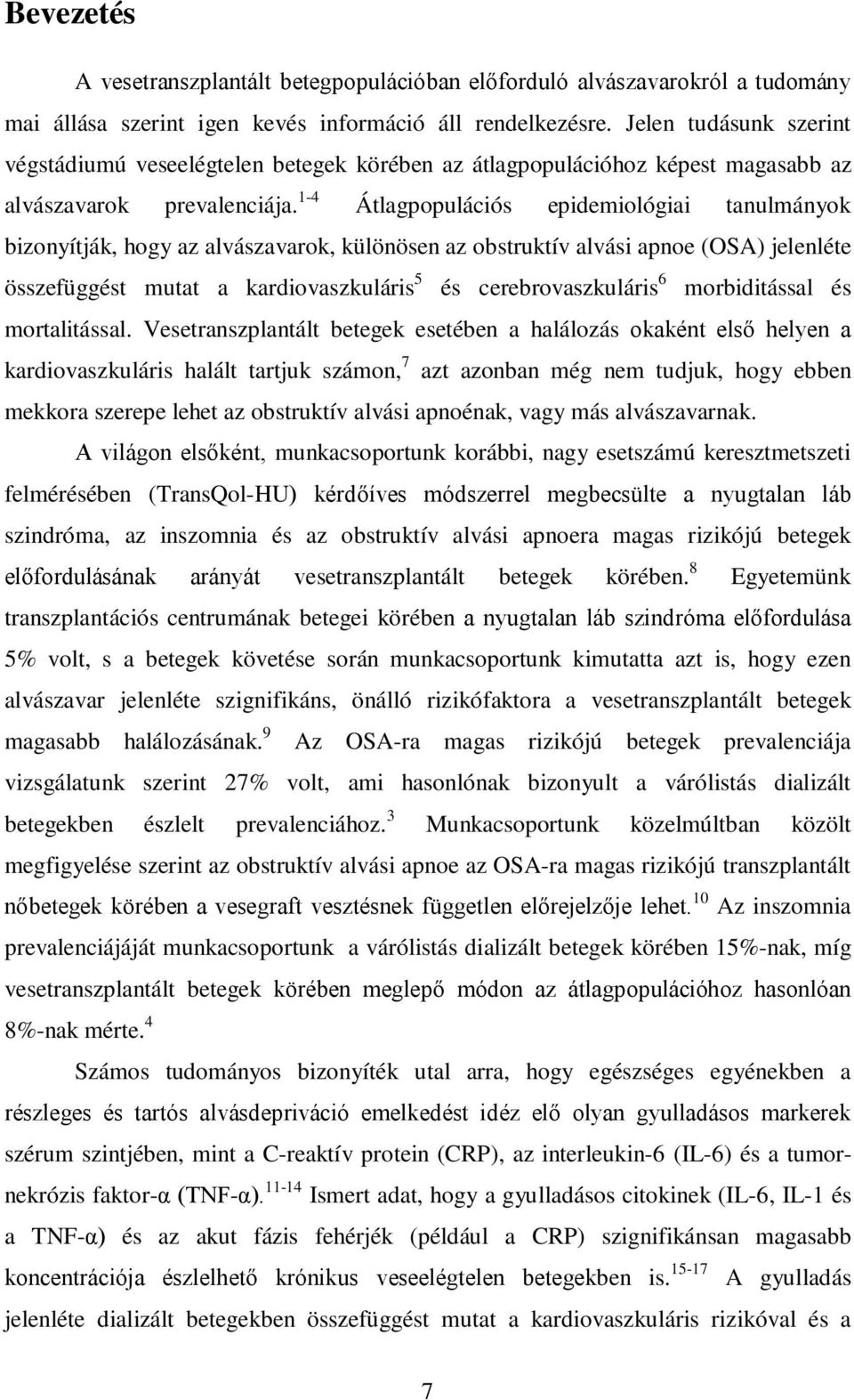 1-4 Átlagpopulációs epidemiológiai tanulmányok bizonyítják, hogy az alvászavarok, különösen az obstruktív alvási apnoe (OSA) jelenléte összefüggést mutat a kardiovaszkuláris 5 és cerebrovaszkuláris 6