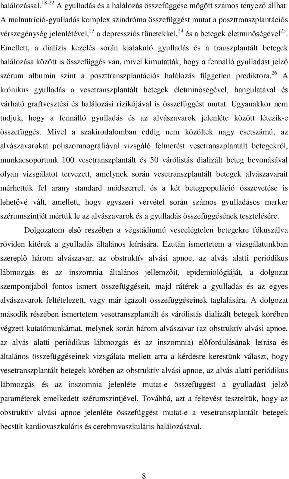Emellett, a dialízis kezelés során kialakuló gyulladás és a transzplantált betegek halálozása között is összefüggés van, mivel kimutatták, hogy a fennálló gyulladást jelző szérum albumin szint a