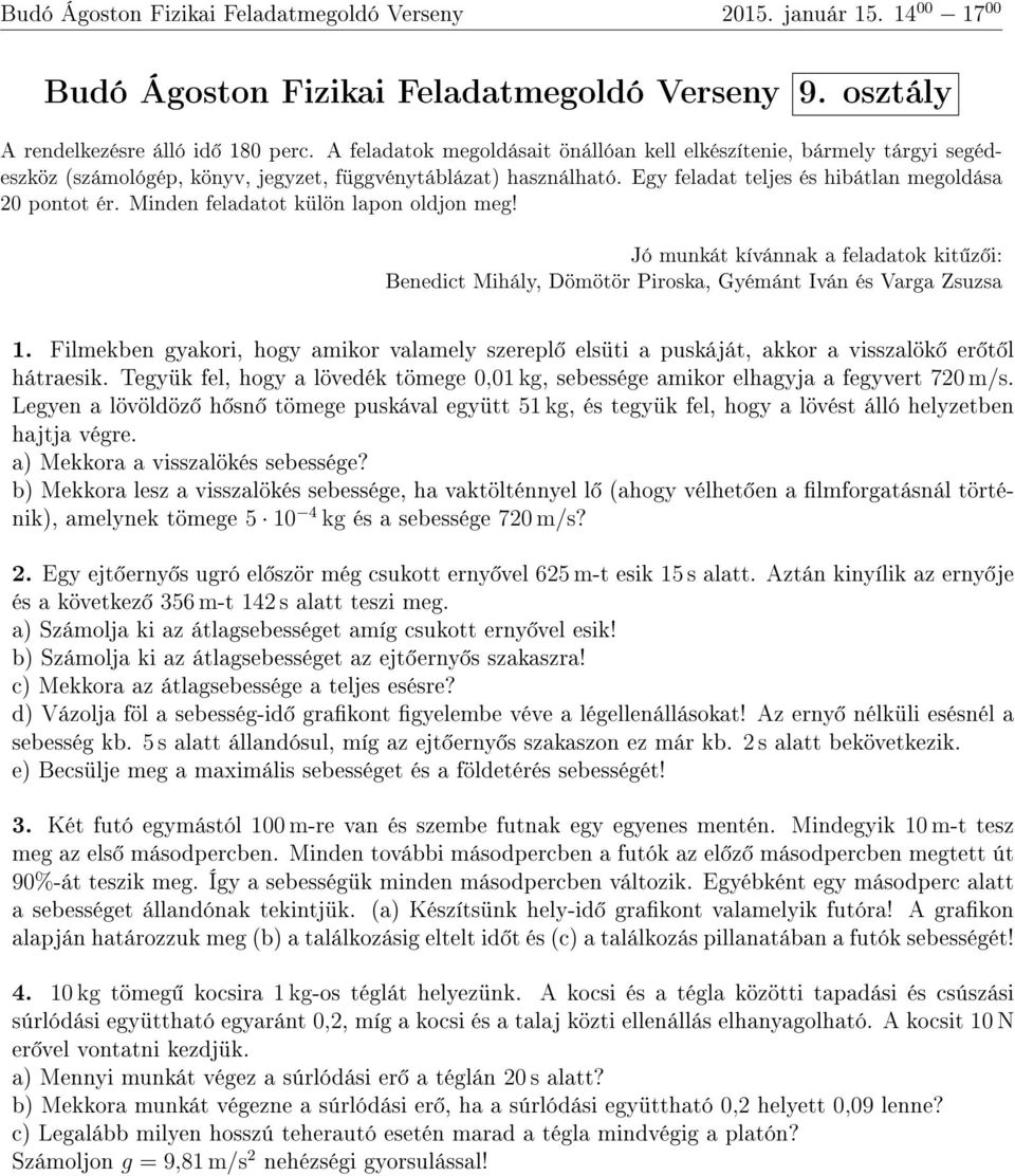 Tegyük fel, hogy a lövedék tömege 0,01 kg, sebessége amikor elhagyja a fegyvert 720 m/s. Legyen a lövöldöz h sn tömege puskával együtt 51 kg, és tegyük fel, hogy a lövést álló helyzetben hajtja végre.