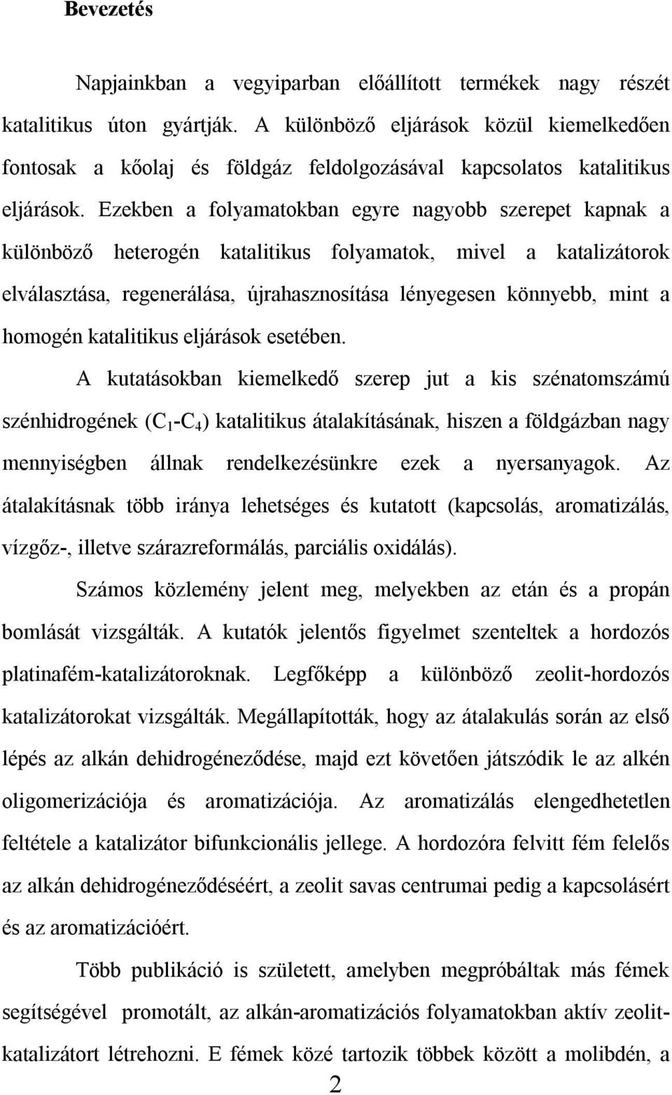 Ezekben a folyamatokban egyre nagyobb szerepet kapnak a különböző heterogén katalitikus folyamatok, mivel a katalizátorok elválasztása, regenerálása, újrahasznosítása lényegesen könnyebb, mint a