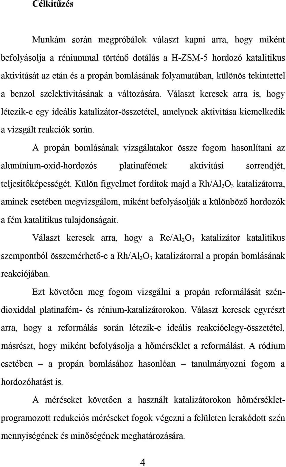 A propán bomlásának vizsgálatakor össze fogom hasonlítani az alumínium-oxid-hordozós platinafémek aktivitási sorrendjét, teljesítőképességét.