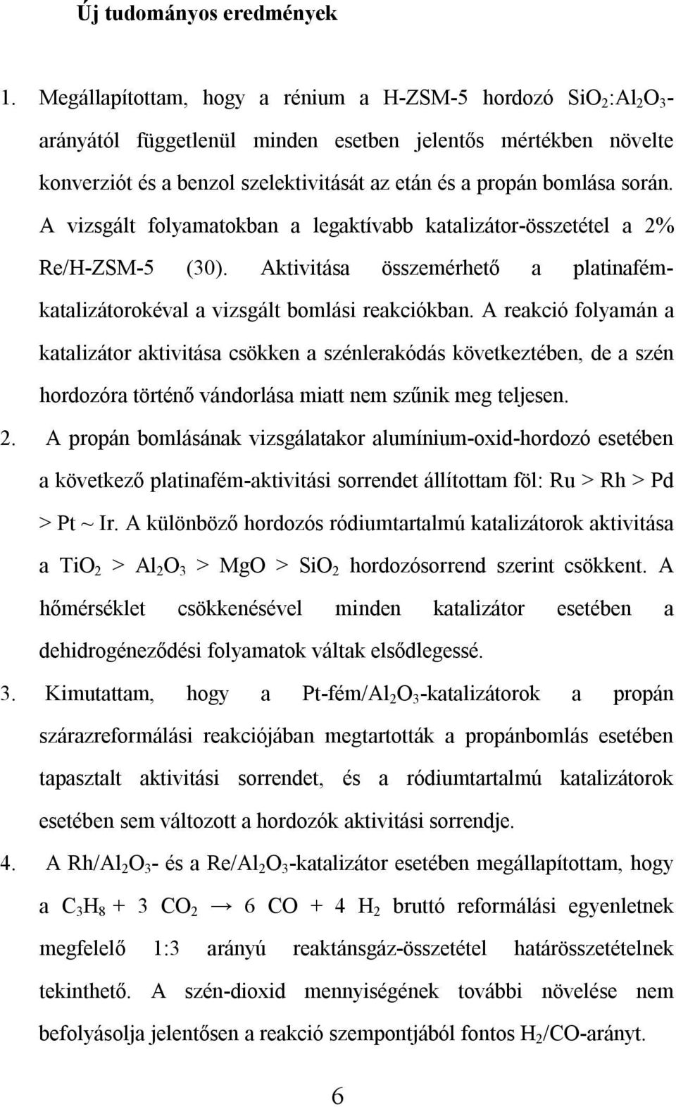 során. A vizsgált folyamatokban a legaktívabb katalizátor-összetétel a 2% Re/H-ZSM-5 (30). Aktivitása összemérhető a platinafémkatalizátorokéval a vizsgált bomlási reakciókban.