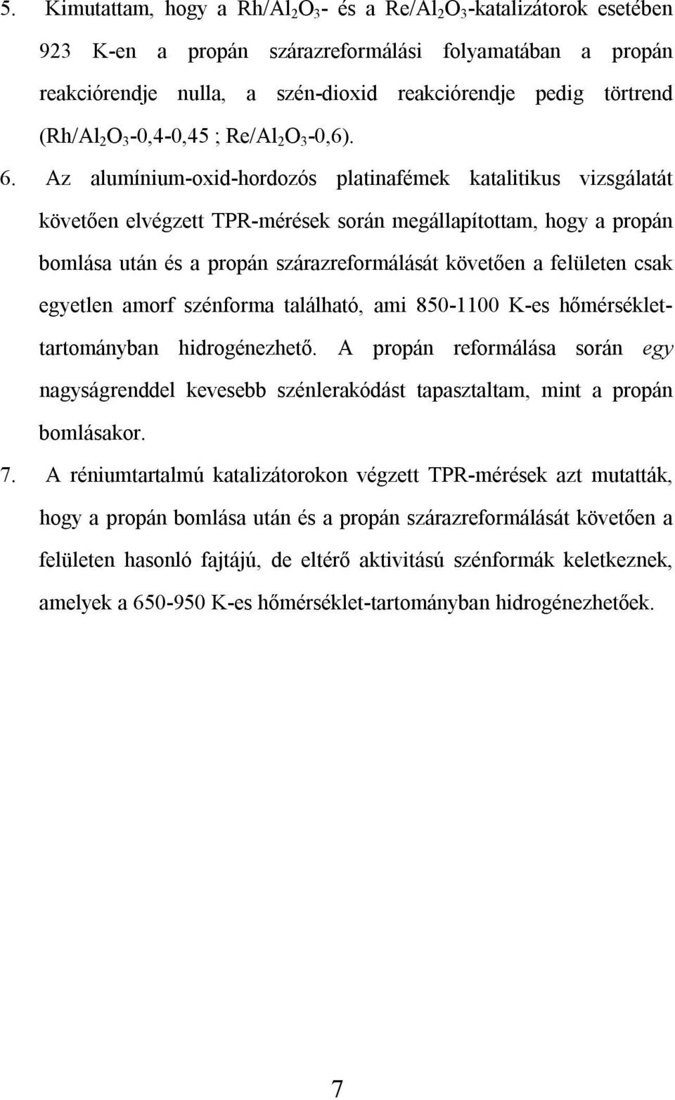 Az alumínium-oxid-hordozós platinafémek katalitikus vizsgálatát követően elvégzett TPR-mérések során megállapítottam, hogy a propán bomlása után és a propán szárazreformálását követően a felületen