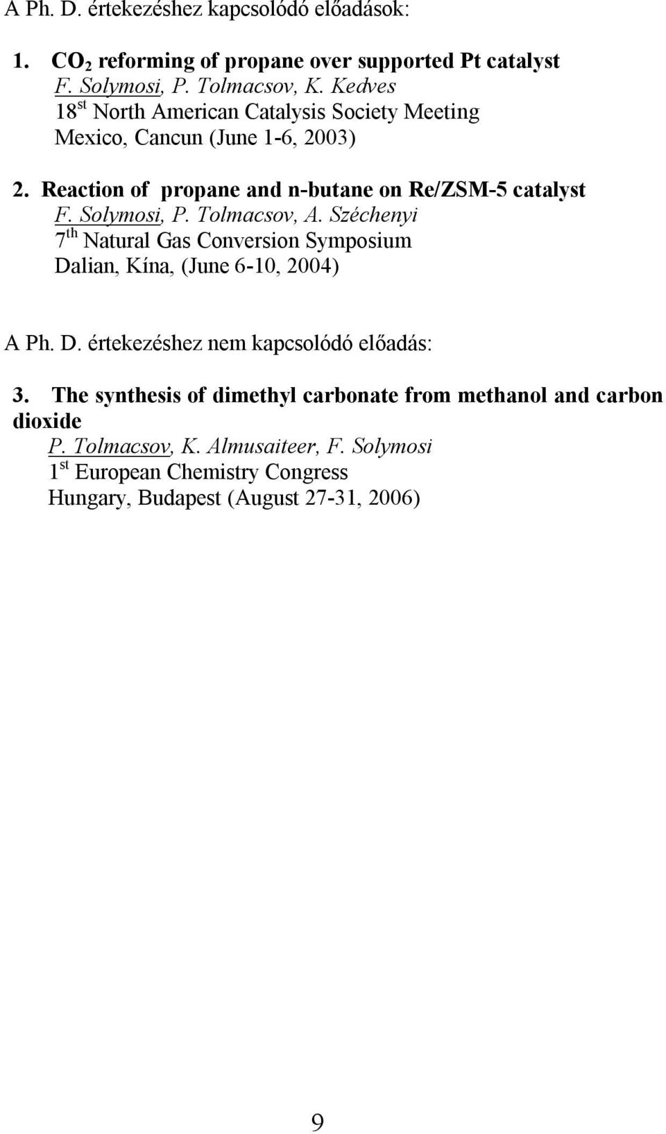Solymosi, P. Tolmacsov, A. Széchenyi 7 th Natural Gas Conversion Symposium Dalian, Kína, (June 6-10, 2004) A Ph. D. értekezéshez nem kapcsolódó előadás: 3.