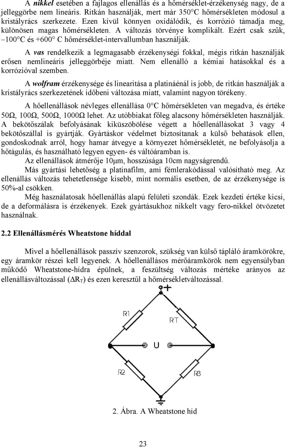 A vas rendelkezik a legmagasabb érzékenységi fokkal, mégis ritkán használják erősen nemlineáris jelleggörbéje miatt. Nem ellenálló a kémiai hatásokkal és a korrózióval szemben.