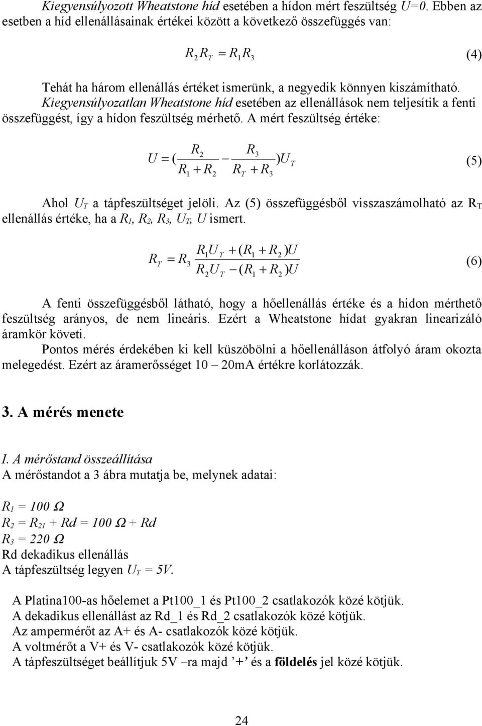 Kiegyensúlyozatlan Wheatstone híd esetében az ellenállások nem teljesítik a fenti összefüggést, így a hídon feszültség mérhető.