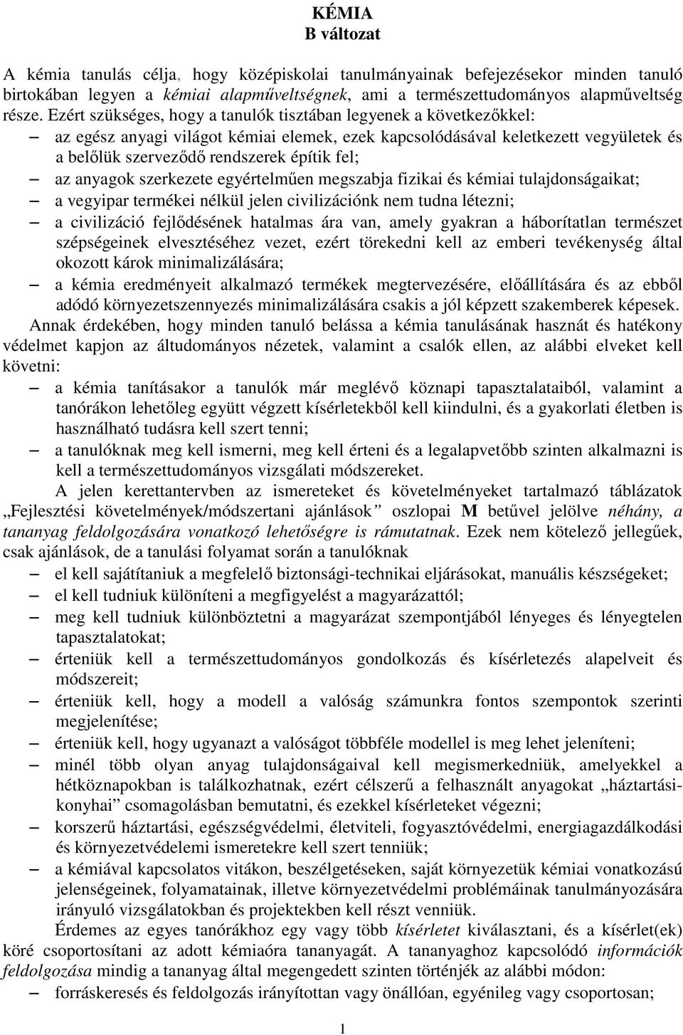 az anyagok szerkezete egyértelműen megszabja fizikai és kémiai tulajdonságaikat; a vegyipar termékei nélkül jelen civilizációnk nem tudna létezni; a civilizáció fejlődésének hatalmas ára van, amely