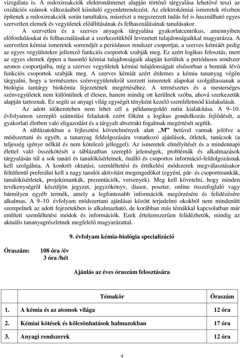 tanulásakor. A szervetlen és a szerves anyagok tárgyalása gyakorlatcentrikus, amennyiben előfordulásukat és felhasználásukat a szerkezetükből levezetett tulajdonságaikkal magyarázza.