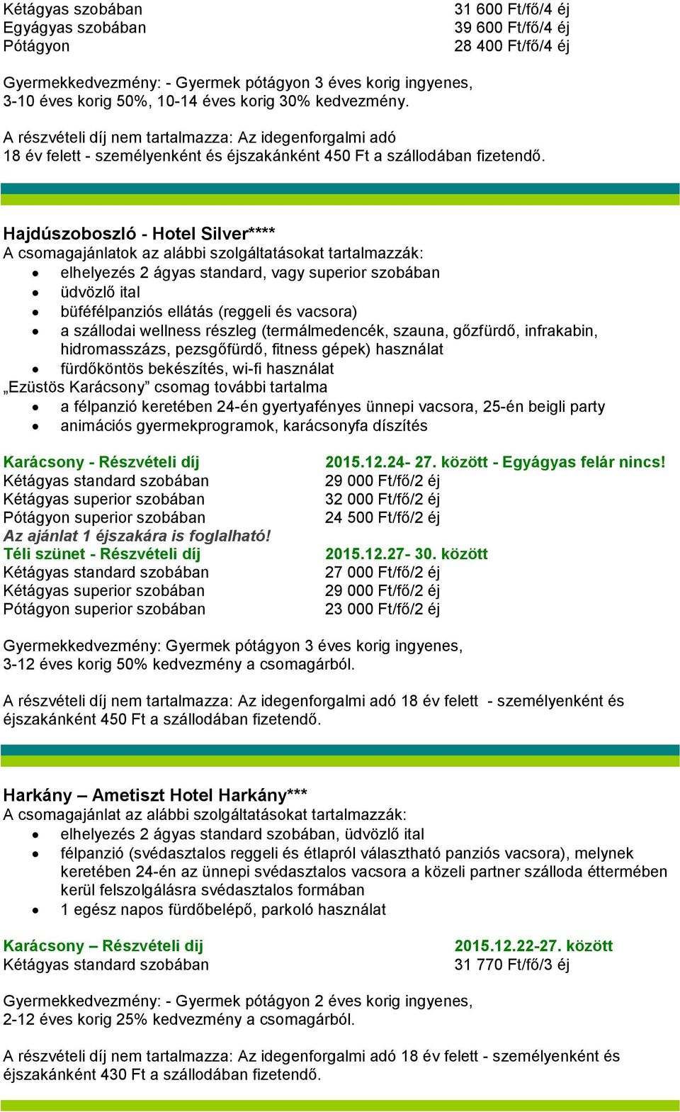 vacsora) a szállodai wellness részleg (termálmedencék, szauna, gőzfürdő, infrakabin, hidromasszázs, pezsgőfürdő, fitness gépek) használat fürdőköntös bekészítés, wi-fi használat Ezüstös Karácsony
