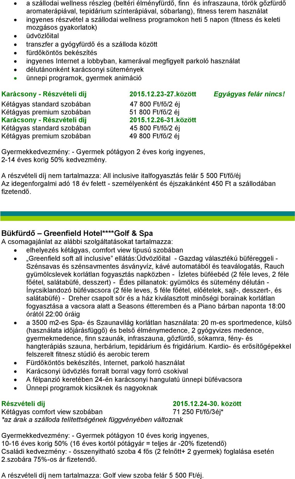 megfigyelt parkoló használat délutánonként karácsonyi sütemények ünnepi programok, gyermek animáció 2015.12.23-27.között Egyágyas felár nincs!