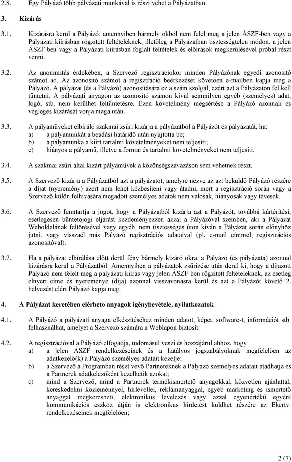 vagy a Pályázati kiírásban foglalt feltételek és előírások megkerülésével próbál részt venni. 3.2. Az anonimitás érdekében, a Szervező regisztrációkor minden Pályázónak egyedi azonosító számot ad.