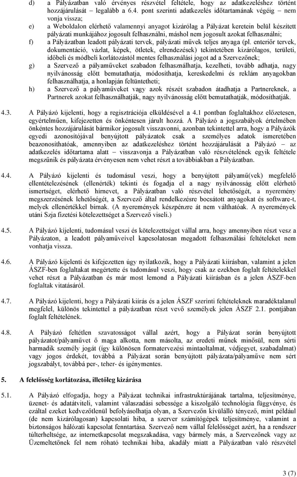 máshol nem jogosult azokat felhasználni; f) a Pályázatban leadott pályázati tervek, pályázati művek teljes anyaga (pl.