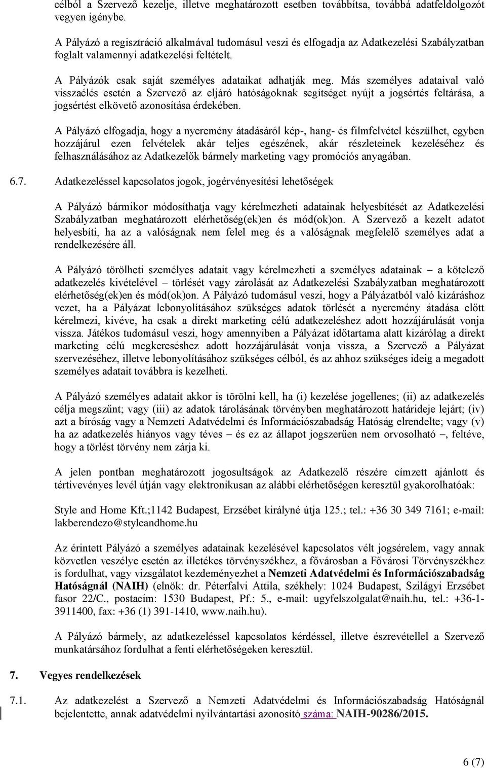 Más személyes adataival való visszaélés esetén a Szervező az eljáró hatóságoknak segítséget nyújt a jogsértés feltárása, a jogsértést elkövető azonosítása érdekében.