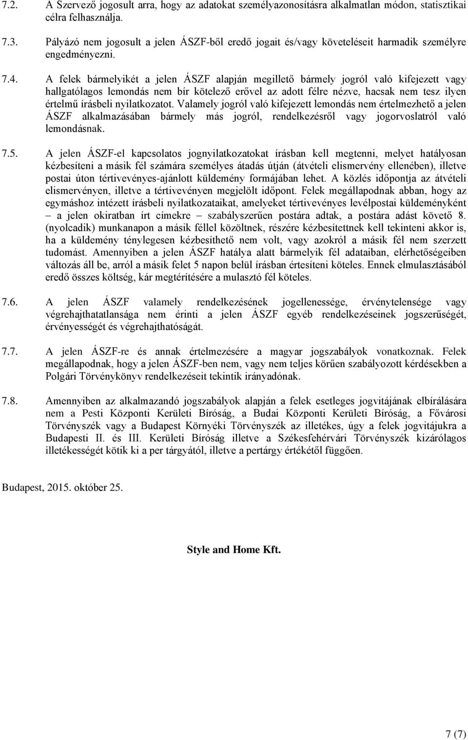 A felek bármelyikét a jelen ÁSZF alapján megillető bármely jogról való kifejezett vagy hallgatólagos lemondás nem bír kötelező erővel az adott félre nézve, hacsak nem tesz ilyen értelmű írásbeli