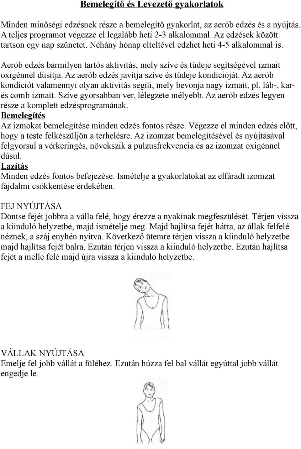 Az aerób edzés javítja szíve és tüdeje kondícióját. Az aerób kondíciót valamennyi olyan aktivitás segíti, mely bevonja nagy izmait, pl. láb-, karés comb izmait.