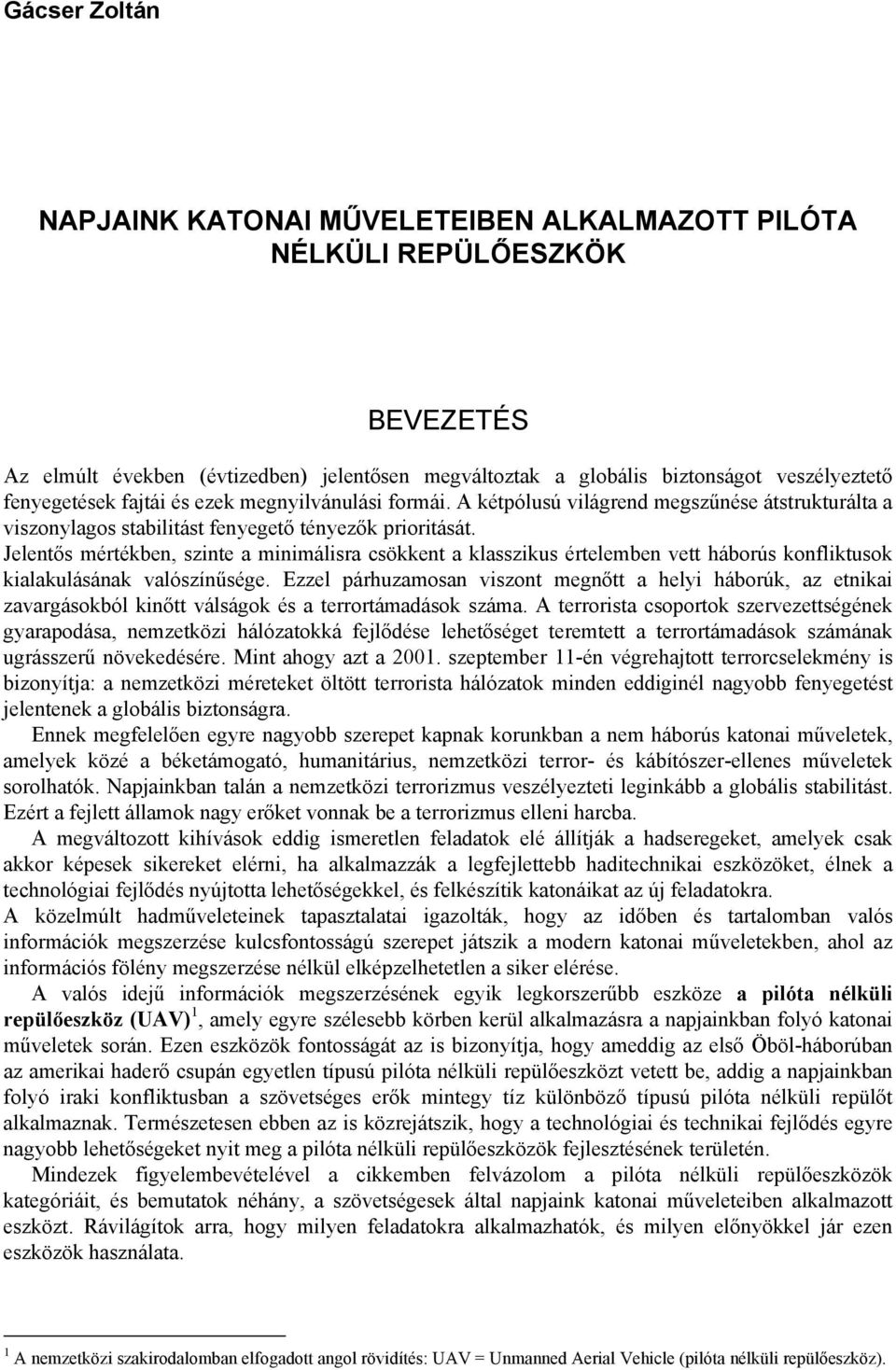 Jelentős mértékben, szinte a minimálisra csökkent a klasszikus értelemben vett háborús konfliktusok kialakulásának valószínűsége.