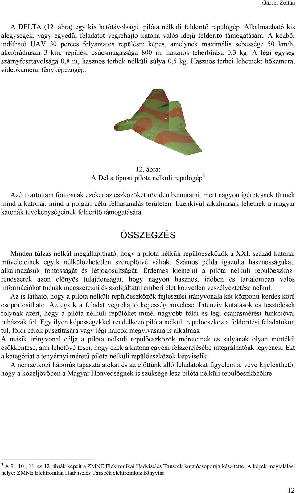 A légi egység szárnyfesztávolsága 0,8 m, hasznos terhek nélküli súlya 0,5 kg. Hasznos terhei lehetnek: hőkamera, videokamera, fényképezőgép. 12.