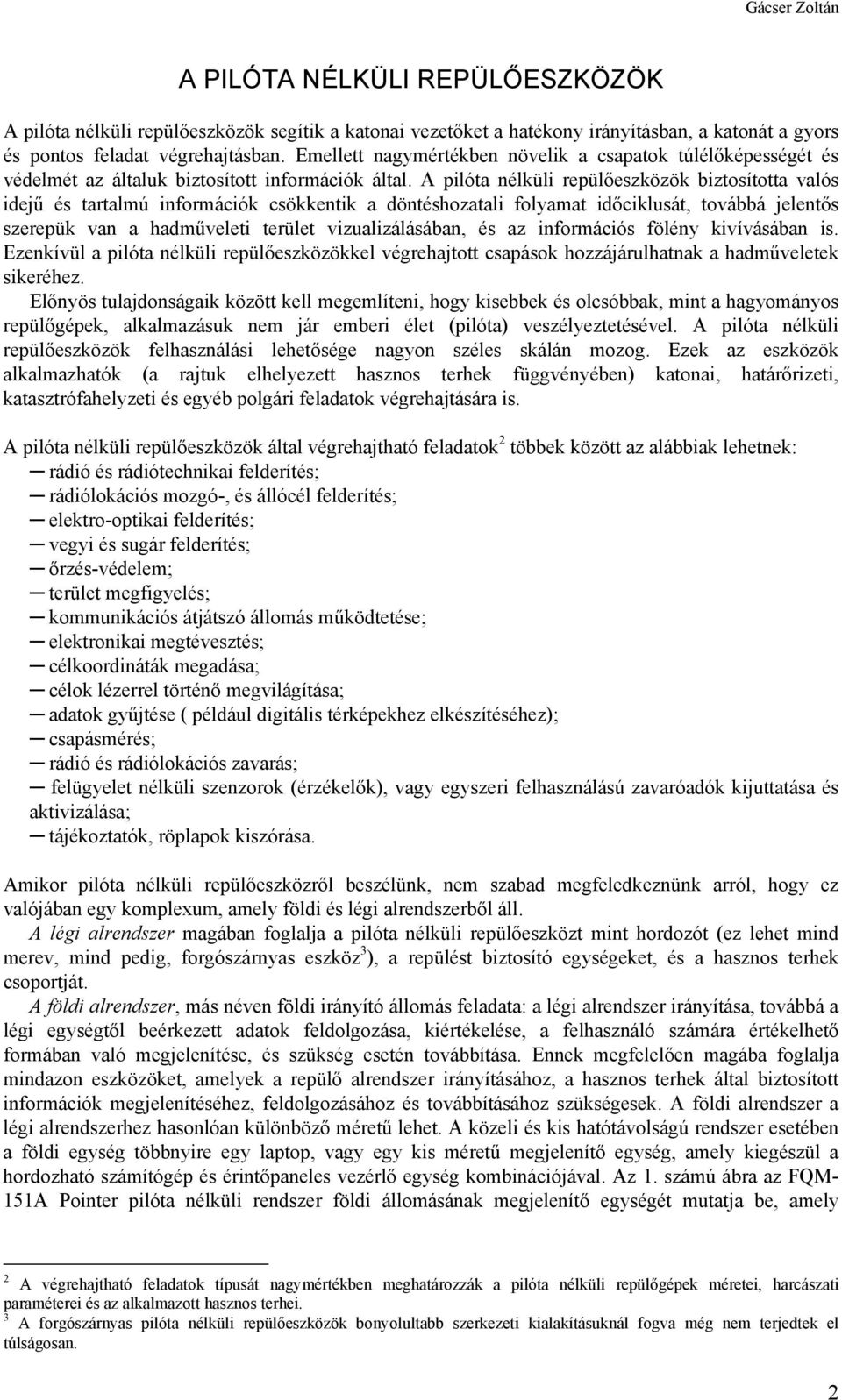 A pilóta nélküli repülőeszközök biztosította valós idejű és tartalmú információk csökkentik a döntéshozatali folyamat időciklusát, továbbá jelentős szerepük van a hadműveleti terület