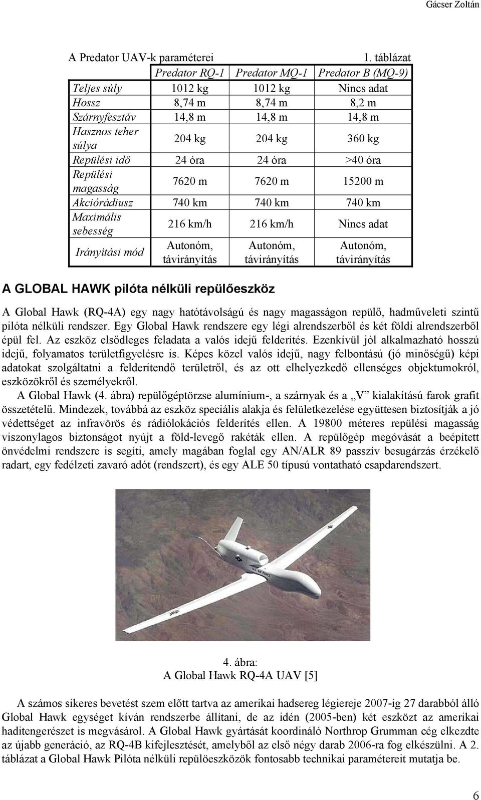 Repülési idő 24 óra 24 óra >40 óra Repülési magasság 7620 m 7620 m 15200 m Akciórádiusz 740 km 740 km 740 km Maximális sebesség 216 km/h 216 km/h Nincs adat Irányítási mód Autonóm, távirányítás