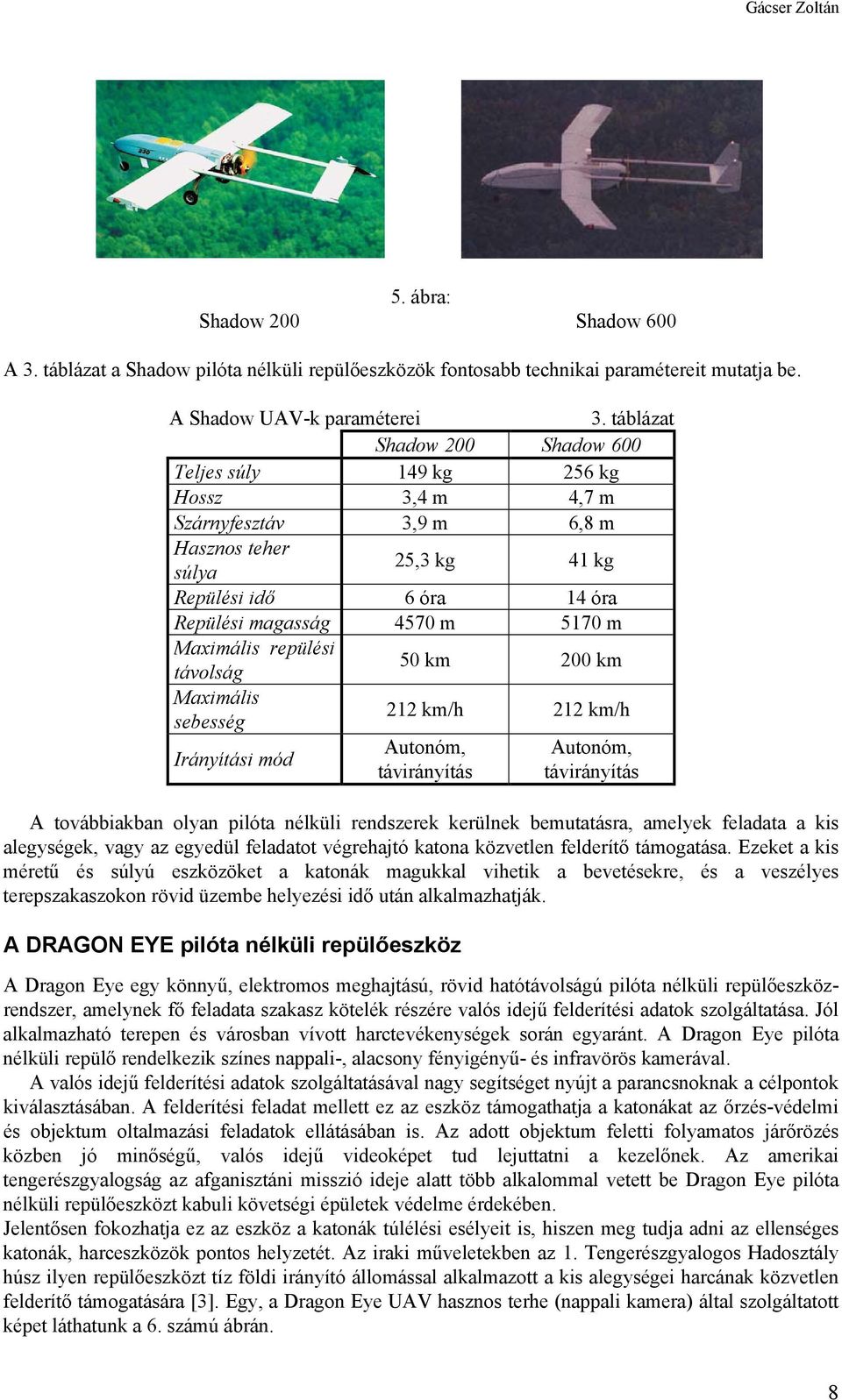 Maximális repülési távolság 50 km 200 km Maximális sebesség 212 km/h 212 km/h Irányítási mód Autonóm, távirányítás Autonóm, távirányítás A továbbiakban olyan pilóta nélküli rendszerek kerülnek