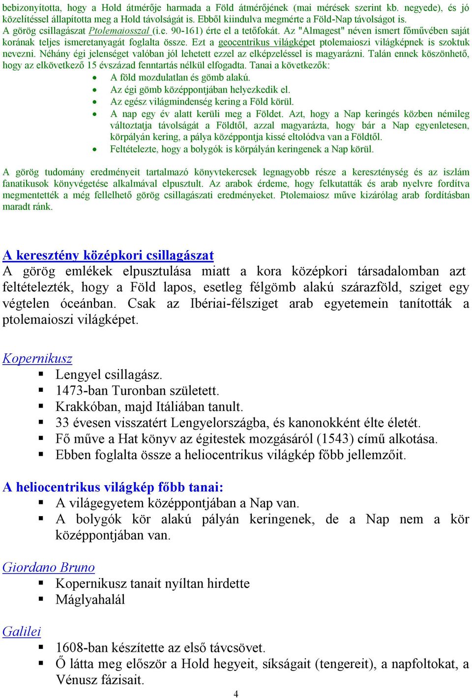 Az "Almagest" néven ismert főművében saját korának teljes ismeretanyagát foglalta össze. Ezt a geocentrikus világképet ptolemaioszi világképnek is szoktuk nevezni.