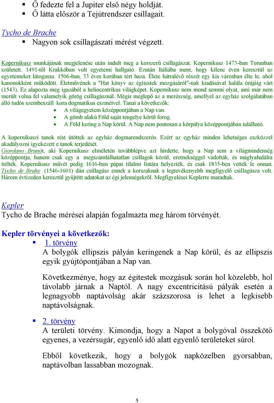 Ezután Itáliába ment, hogy kilenc éven keresztül az egyetemeket látogassa. 1506-ban, 33 éves korában tért haza. Élete hátralévő részét egy kis városban élte le, ahol kanonokként működött.