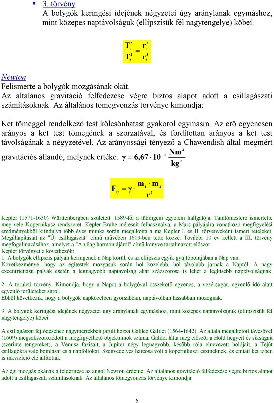 Az általános tömegvonzás törvénye kimondja: Két tömeggel rendelkező test kölcsönhatást gyakorol egymásra.