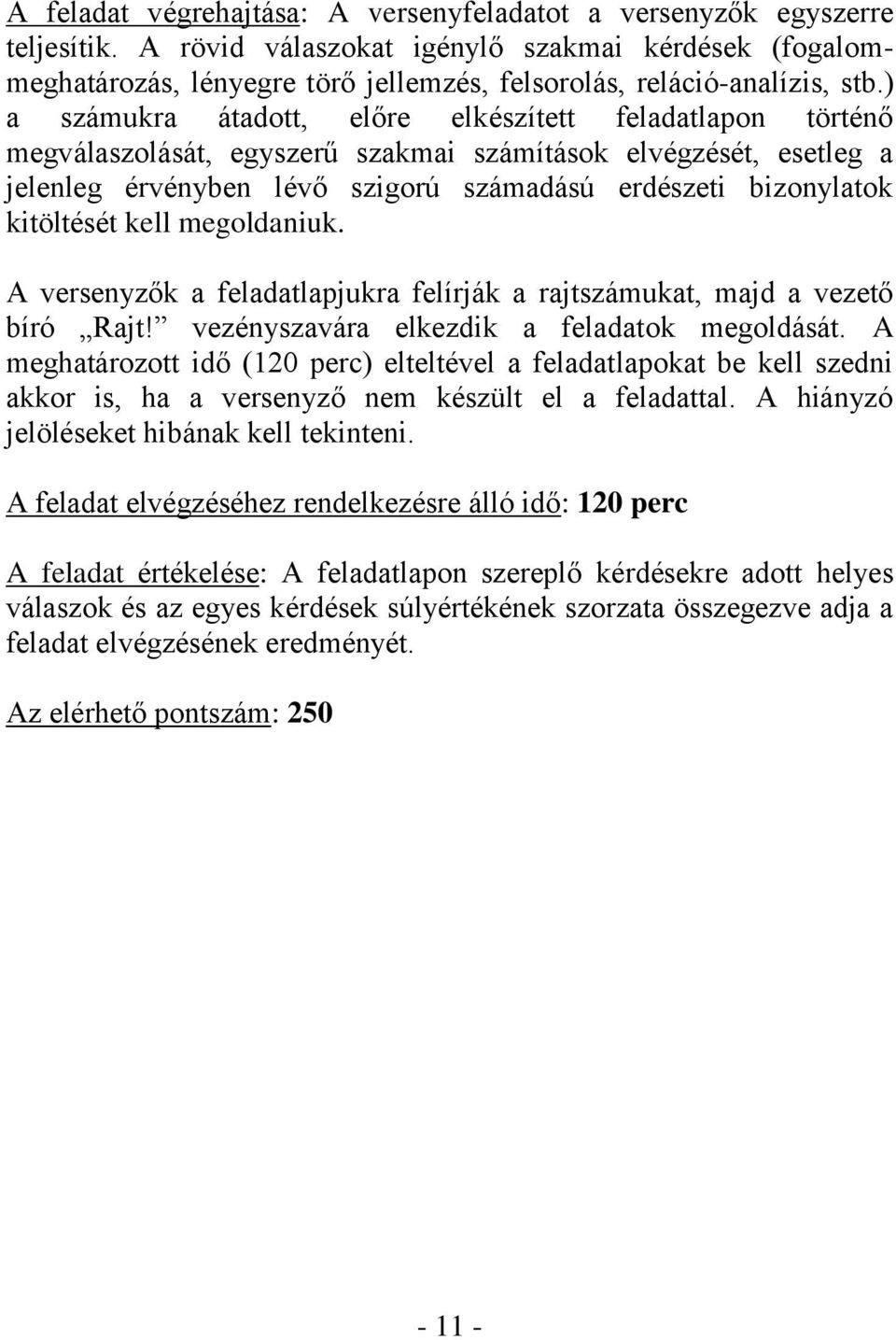 ) a számukra átadott, előre elkészített feladatlapon történő megválaszolását, egyszerű szakmai számítások elvégzését, esetleg a jelenleg érvényben lévő szigorú számadású erdészeti bizonylatok