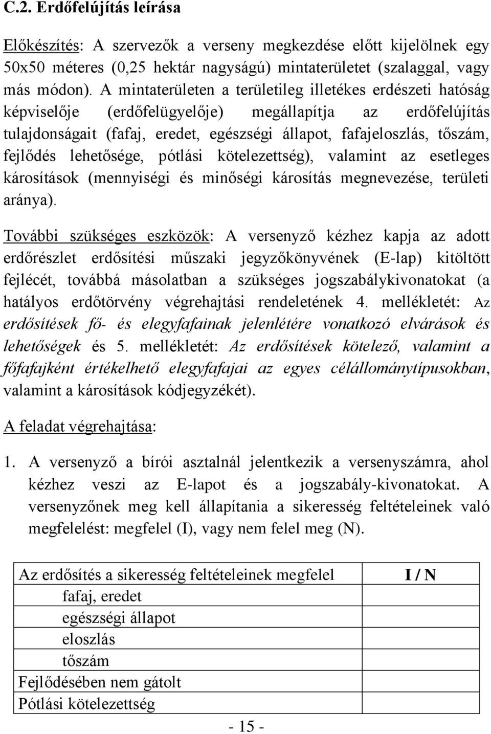fejlődés lehetősége, pótlási kötelezettség), valamint az esetleges károsítások (mennyiségi és minőségi károsítás megnevezése, területi aránya).