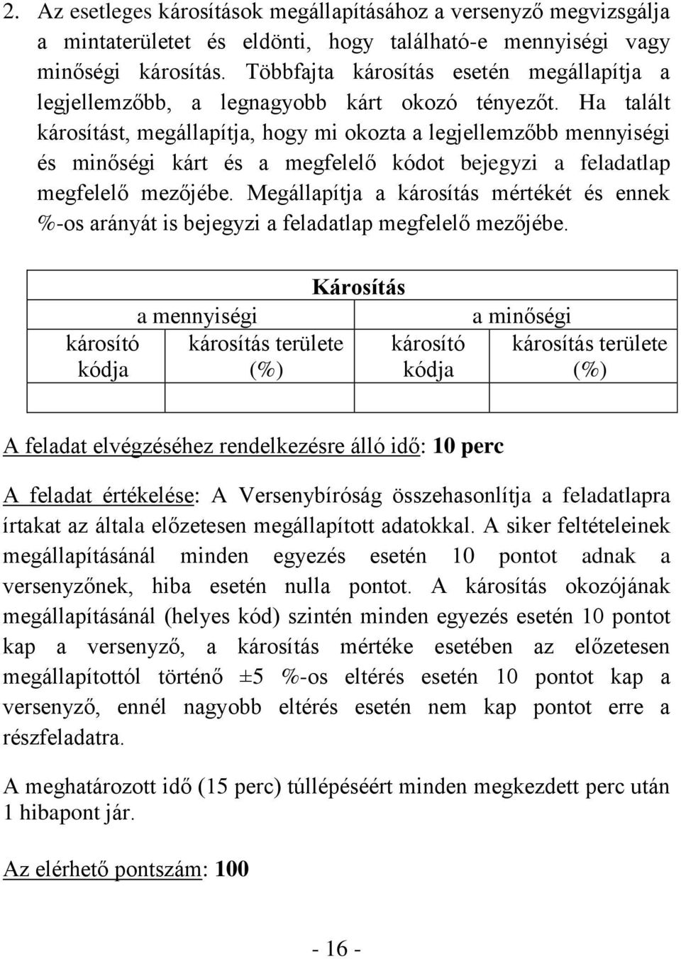 Ha talált károsítást, megállapítja, hogy mi okozta a legjellemzőbb mennyiségi és minőségi kárt és a megfelelő kódot bejegyzi a feladatlap megfelelő mezőjébe.