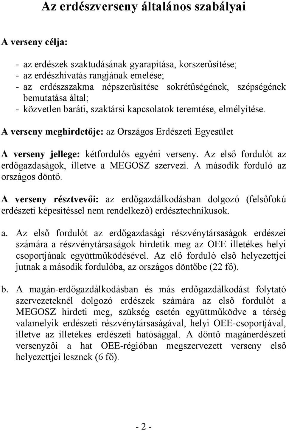 Az első fordulót az erdőgazdaságok, illetve a MEGOSZ szervezi. A második forduló az országos döntő.