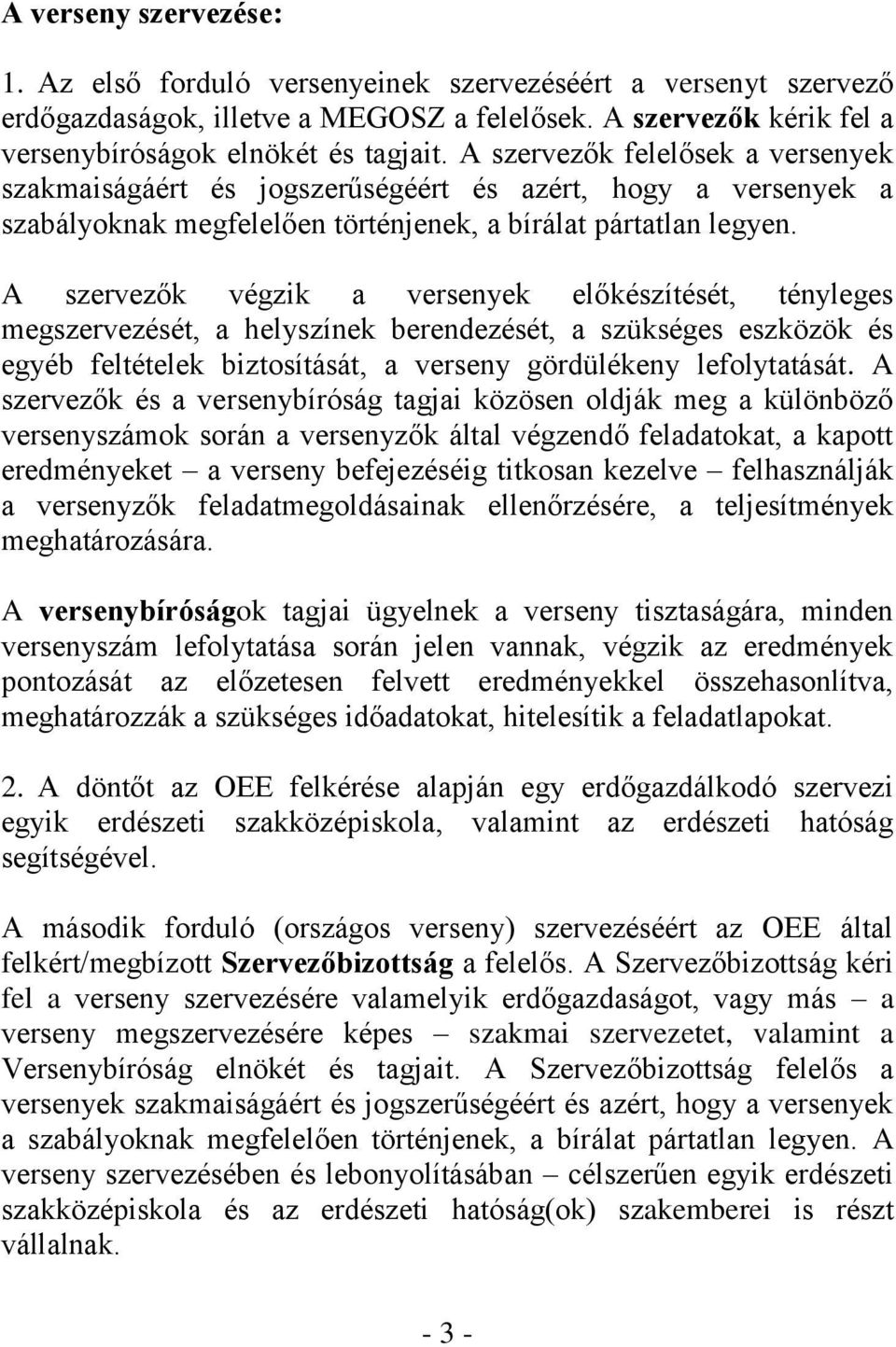 A szervezők végzik a versenyek előkészítését, tényleges megszervezését, a helyszínek berendezését, a szükséges eszközök és egyéb feltételek biztosítását, a verseny gördülékeny lefolytatását.