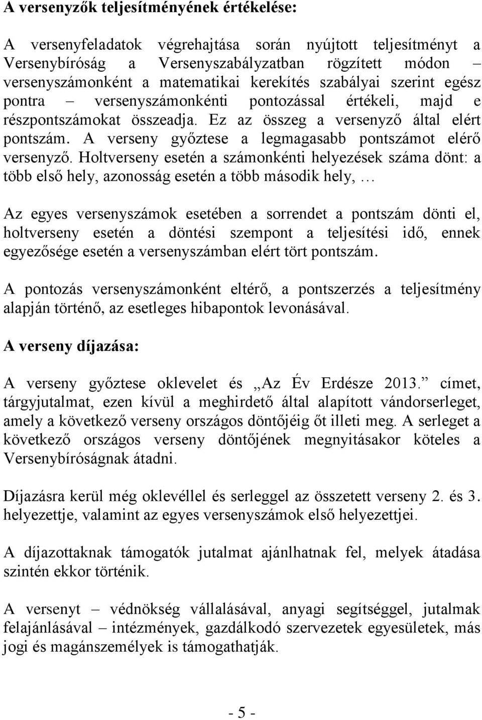 A verseny győztese a legmagasabb pontszámot elérő versenyző.