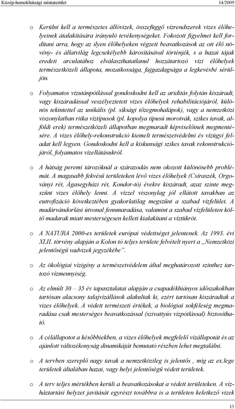 elválaszthatatlanul hozzátartozó vízi élőhelyek természetközeli állapota, mozaikossága, fajgazdagsága a legkevésbé sérüljön.