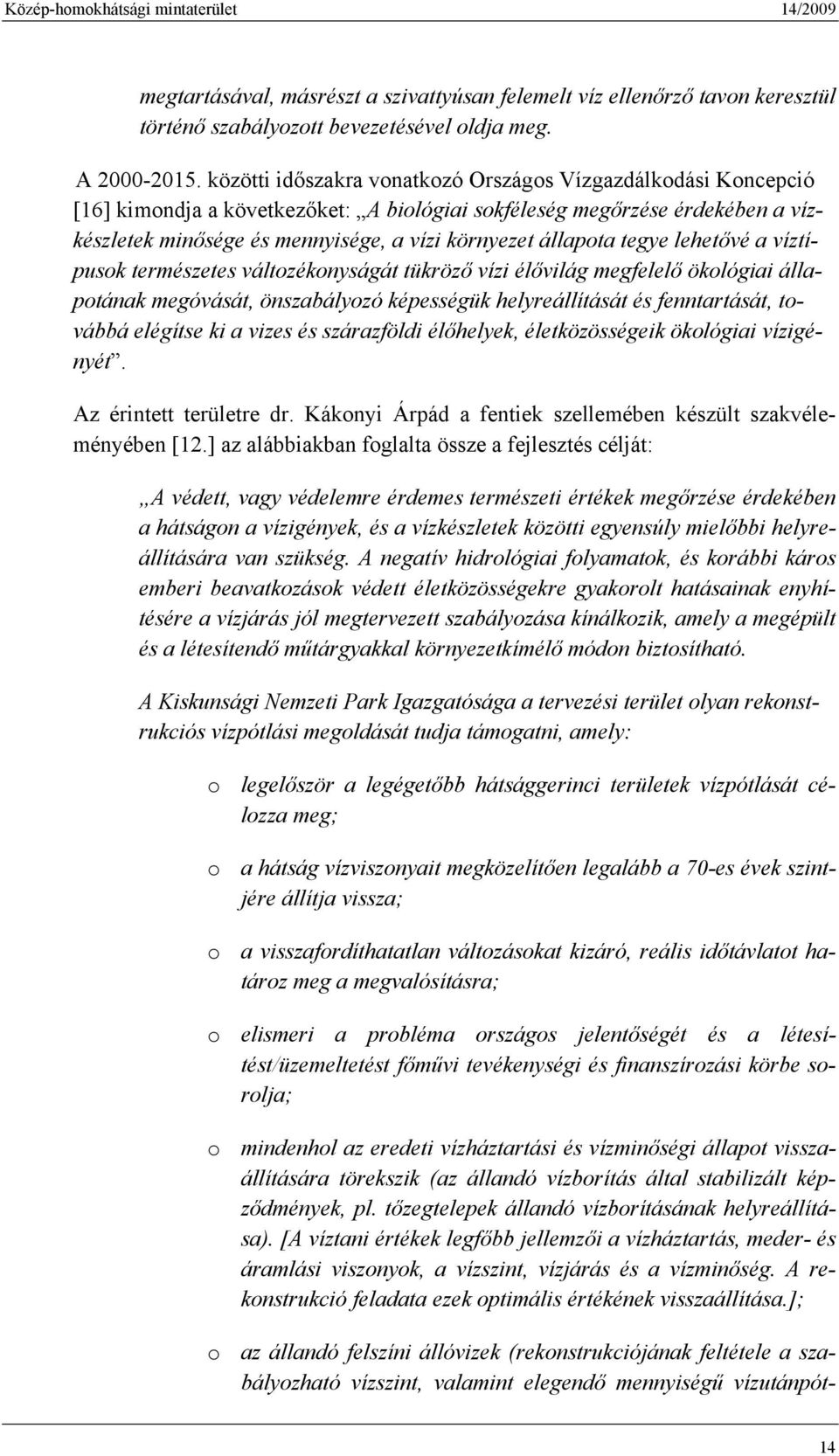 állapota tegye lehetővé a víztípusok természetes változékonyságát tükröző vízi élővilág megfelelő ökológiai állapotának megóvását, önszabályozó képességük helyreállítását és fenntartását, továbbá