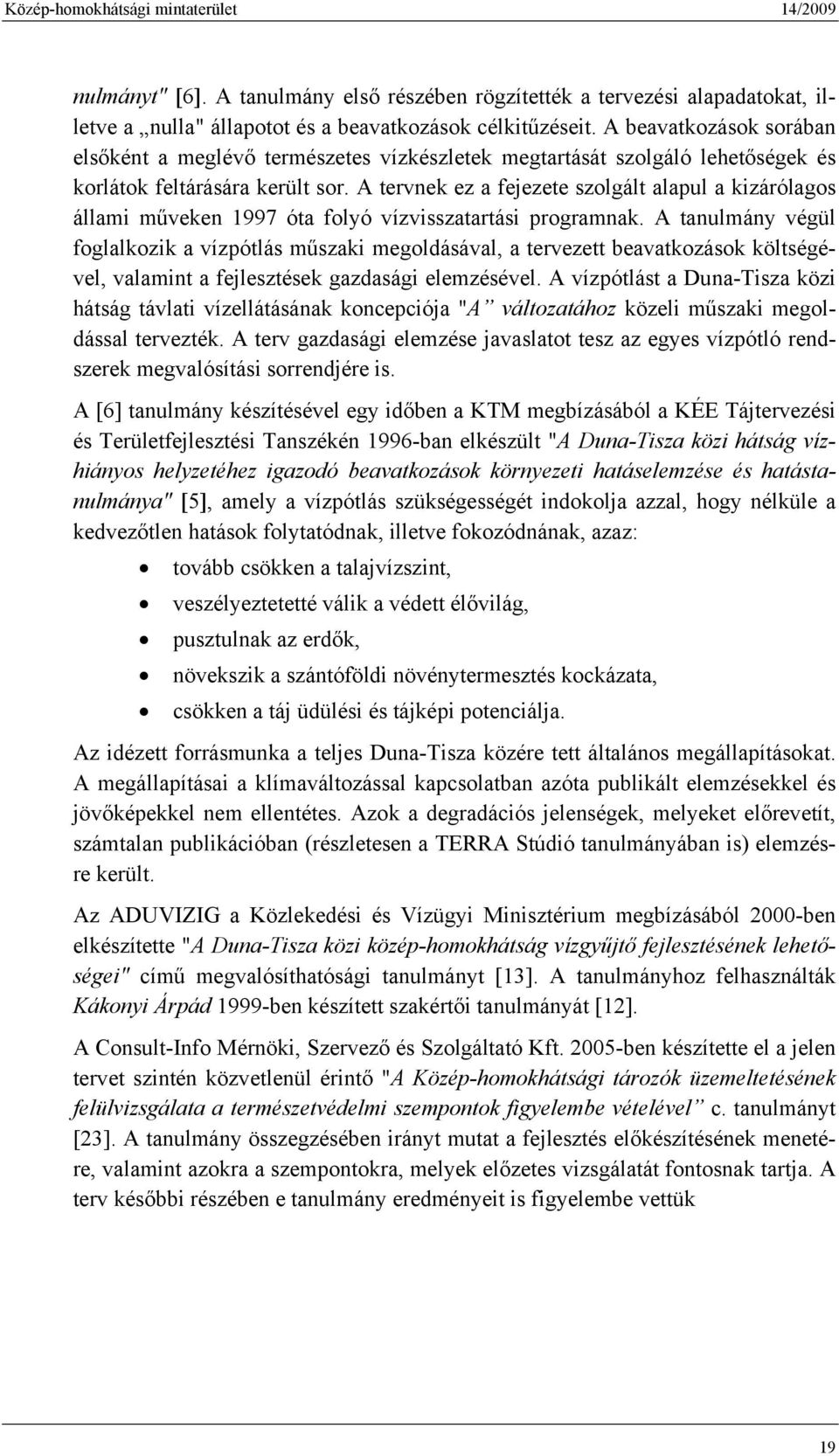 A tervnek ez a fejezete szolgált alapul a kizárólagos állami műveken 1997 óta folyó vízvisszatartási programnak.
