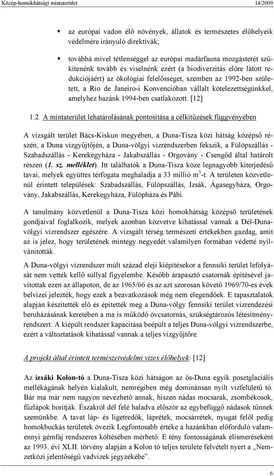 [12] 1.2. A mintaterület lehatárolásának pontosítása a célkitűzések függvényében A vizsgált terület Bács-Kiskun megyében, a Duna-Tisza közi hátság középső részén, a Duna vízgyűjtőjén, a Duna-völgyi