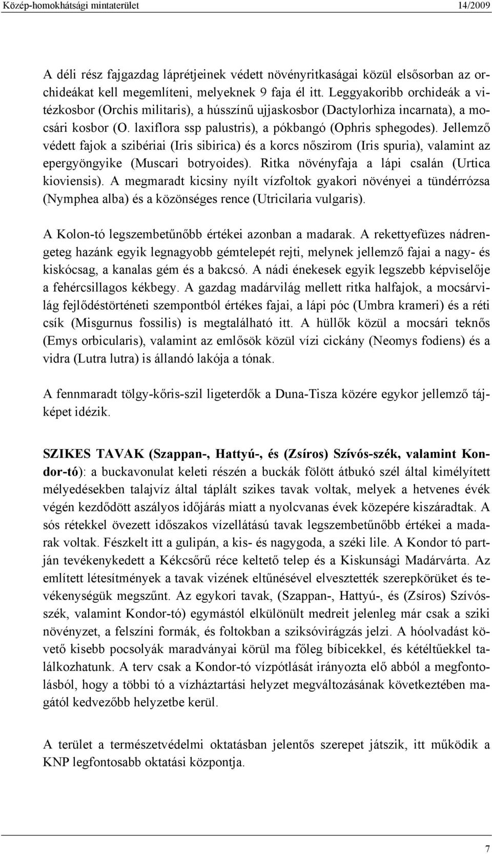 Jellemző védett fajok a szibériai (Iris sibirica) és a korcs nőszirom (Iris spuria), valamint az epergyöngyike (Muscari botryoides). Ritka növényfaja a lápi csalán (Urtica kioviensis).