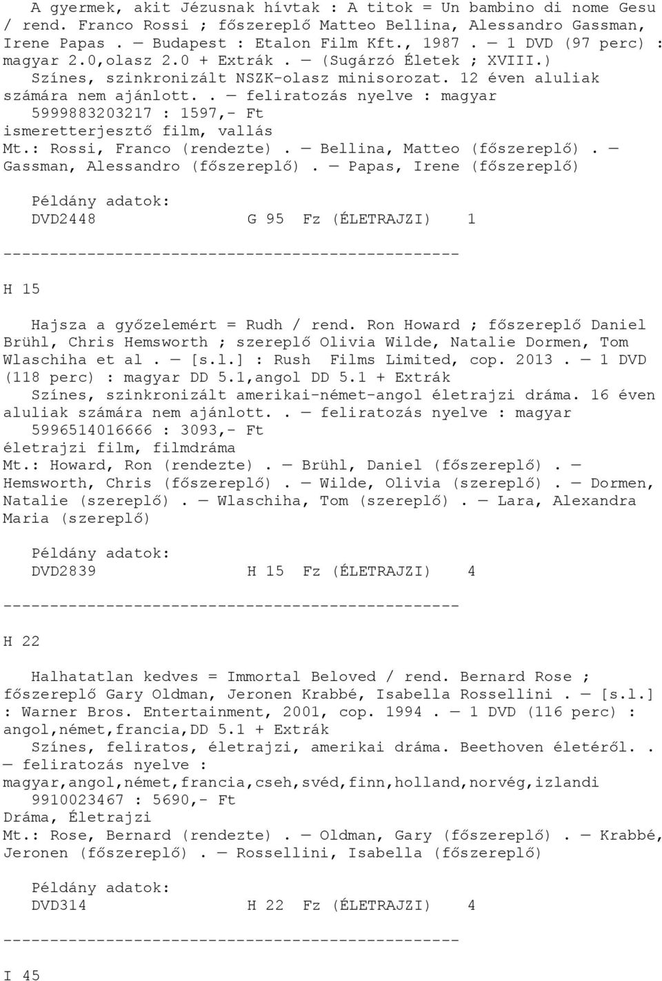 . 5999883203217 : 1597,- Ft ismeretterjesztő film, vallás Mt.: Rossi, Franco (rendezte). Bellina, Matteo (főszereplő). Gassman, Alessandro (főszereplő).