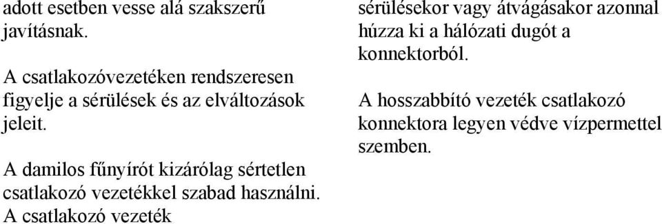 A damilos fűnyírót kizárólag sértetlen csatlakozó vezetékkel szabad használni.