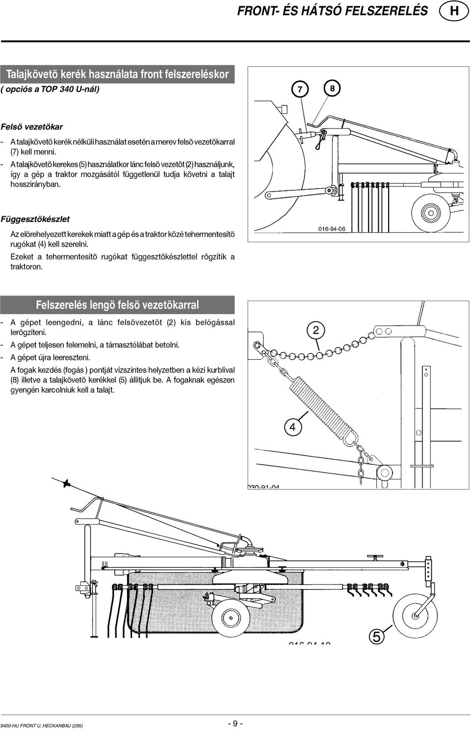 Függesztökészlet Az elörehelyezett kerekek miatt a gép és a traktor közé tehermentesítö rugókat (4) kell szerelni. Ezeket a tehermentesítö rugókat függesztökészlettel rögzítik a traktoron.